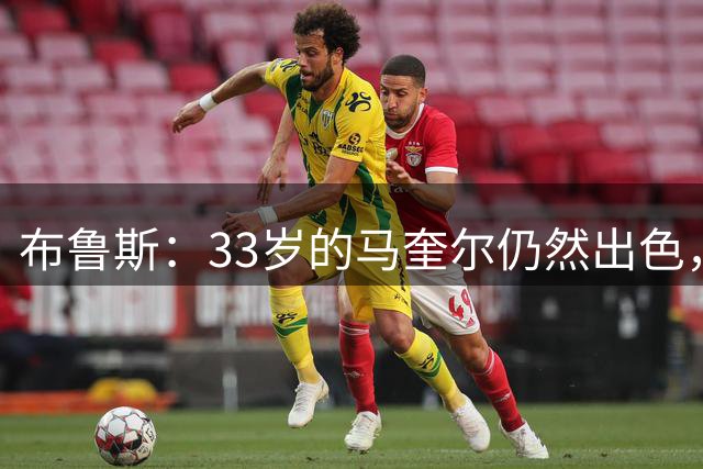 布鲁斯：33岁的马奎尔仍然出色，他和利马是曼联最佳中卫搭档